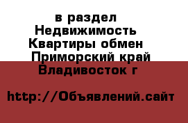  в раздел : Недвижимость » Квартиры обмен . Приморский край,Владивосток г.